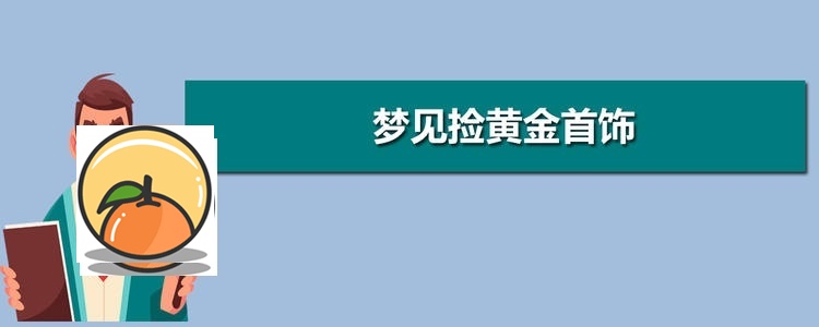 梦见拣到黄金 已婚女人梦见黄金首饰