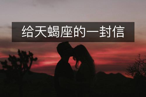 给天蝎座的一封信 给天蝎座的一封信文章陈茂源