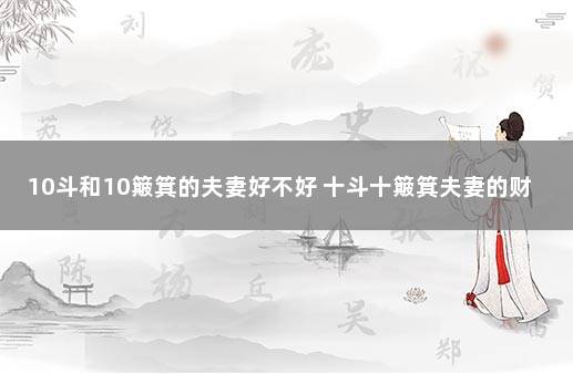 10斗和10簸箕的夫妻好不好 十斗十簸箕夫妻的财运