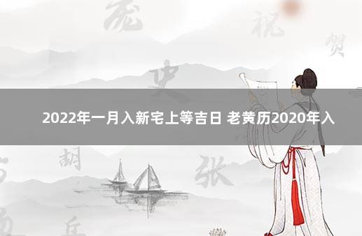 2022年一月入新宅上等吉日 老黄历2020年入宅吉日