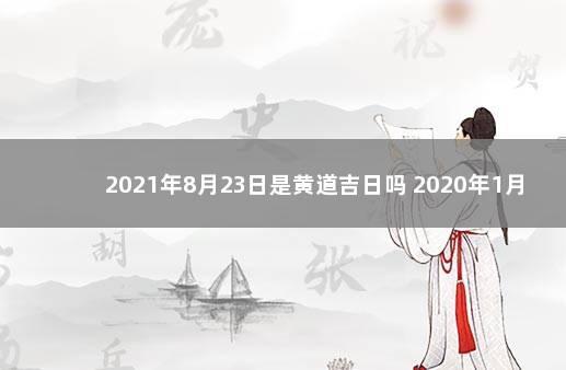 2021年8月23日是黄道吉日吗 2020年1月6日老黄历吉时