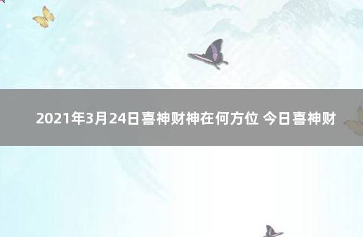 2021年3月24日喜神财神在何方位 今日喜神财神方位