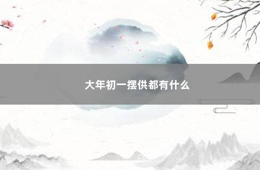 大年初一摆供都有什么