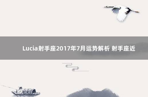 Lucia射手座2017年7月运势解析 射手座近期爱情运势