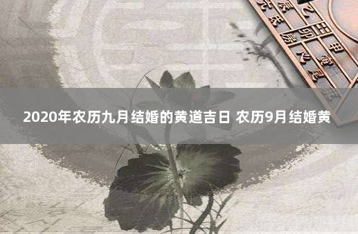 2020年农历九月结婚的黄道吉日 农历9月结婚黄道吉日查询