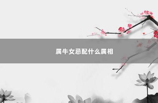 属牛女忌配什么属相