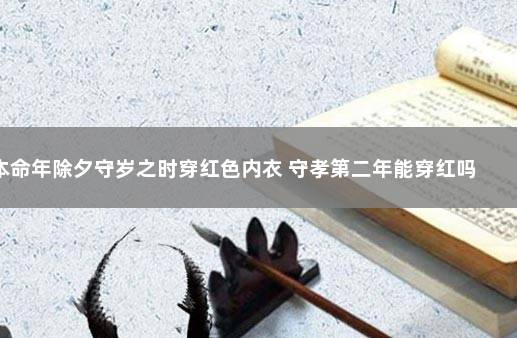 本命年除夕守岁之时穿红色内衣 守孝第二年能穿红吗