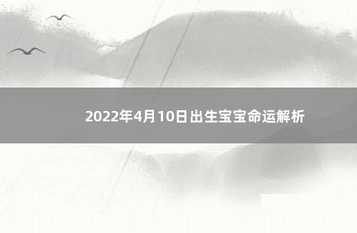 2022年4月10日出生宝宝命运解析