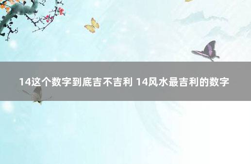 14这个数字到底吉不吉利 14风水最吉利的数字