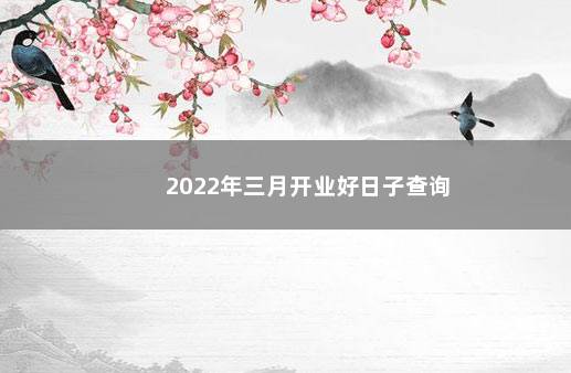 2022年三月开业好日子查询