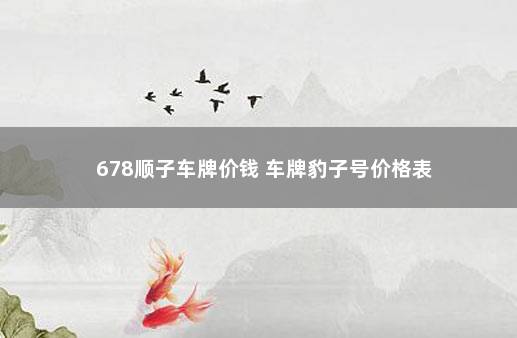 678顺子车牌价钱 车牌豹子号价格表