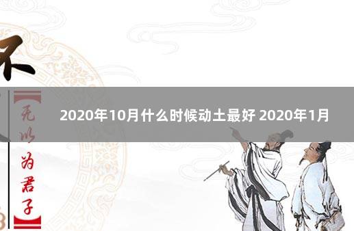 2020年10月什么时候动土最好 2020年1月修造动土大吉日