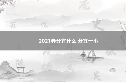 2021春分宜什么 分宜一小