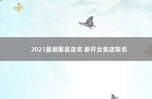 2021最潮服装店名 新开女装店取名