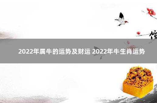 2022年属牛的运势及财运 2022年牛生肖运势