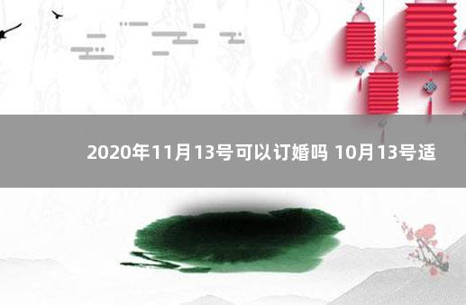 2020年11月13号可以订婚吗 10月13号适合结婚吗