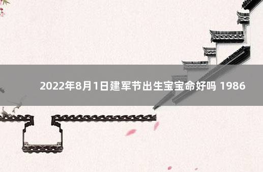 2022年8月1日建军节出生宝宝命好吗 1986年8月1日出生命运怎么样