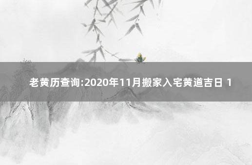 老黄历查询:2020年11月搬家入宅黄道吉日 11月搬新家,入宅的黄道吉日