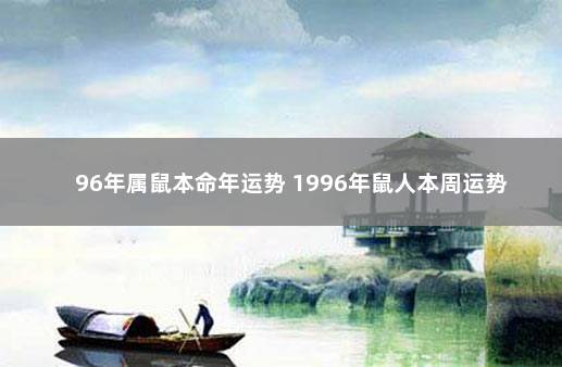 96年属鼠本命年运势 1996年鼠人本周运势