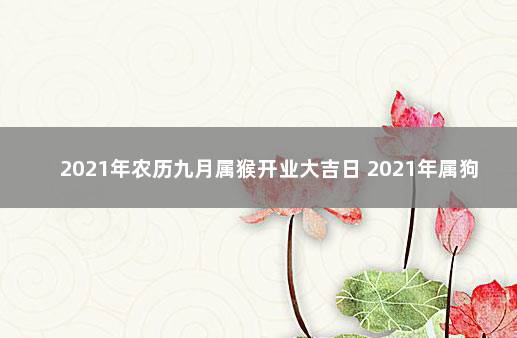 2021年农历九月属猴开业大吉日 2021年属狗9月开业黄道吉日