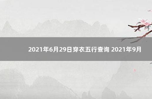 2021年6月29日穿衣五行查询 2021年9月26日五行穿衣网易