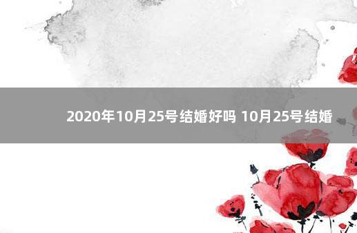 2020年10月25号结婚好吗 10月25号结婚好吗