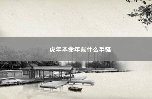 虎年本命年戴什么手链