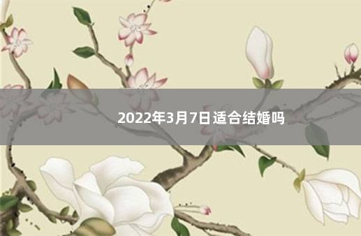 2022年3月7日适合结婚吗