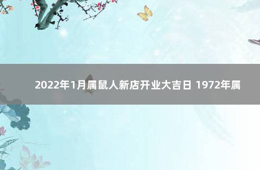 2022年1月属鼠人新店开业大吉日 1972年属鼠的财运