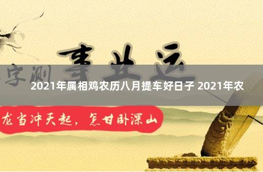 2021年属相鸡农历八月提车好日子 2021年农历8月提车吉日