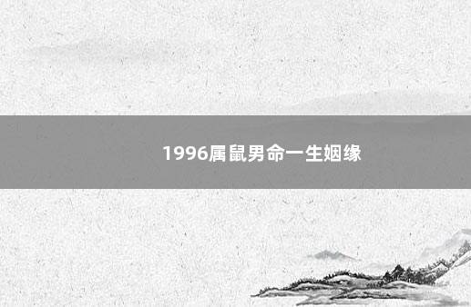 1996属鼠男命一生姻缘