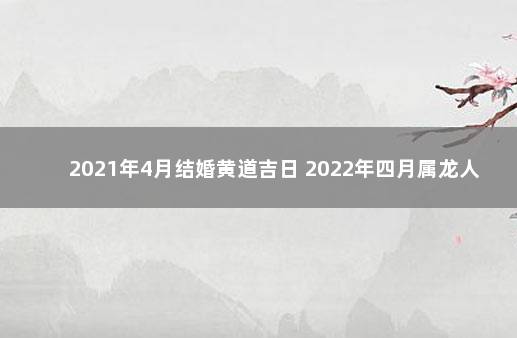 2021年4月结婚黄道吉日 2022年四月属龙人的吉日