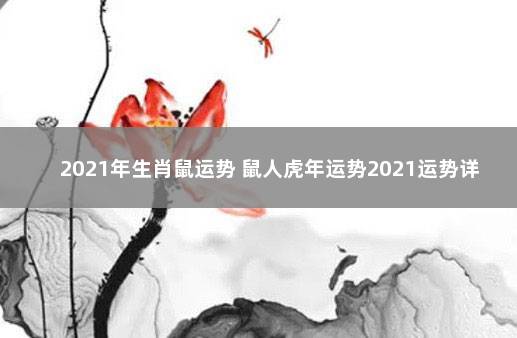 2021年生肖鼠运势 鼠人虎年运势2021运势详解