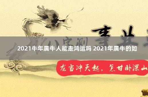 2021牛年属牛人能走鸿运吗 2021年属牛的如何转运