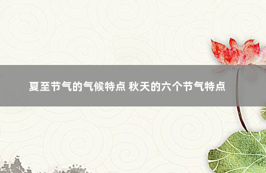 夏至节气的气候特点 秋天的六个节气特点