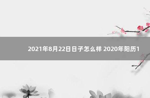 2021年8月22日日子怎么样 2020年阳历1月2日