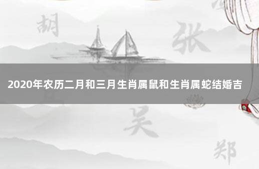 2020年农历二月和三月生肖属鼠和生肖属蛇结婚吉日一览表 属鼠今年腊月结婚哪天日子好