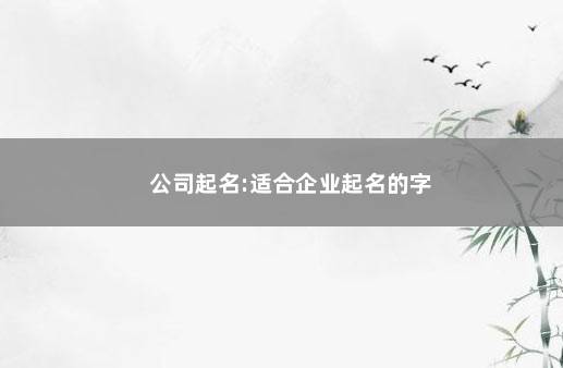 公司起名:适合企业起名的字