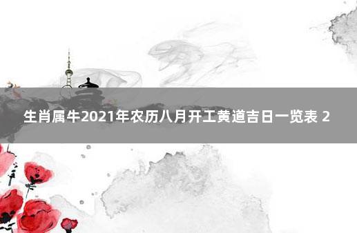 生肖属牛2021年农历八月开工黄道吉日一览表 2021农历八月开业黄道吉日表格