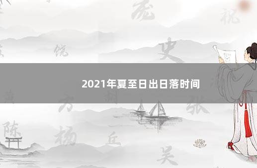 2021年夏至日出日落时间