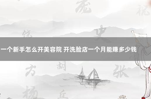 一个新手怎么开美容院 开洗脸店一个月能赚多少钱