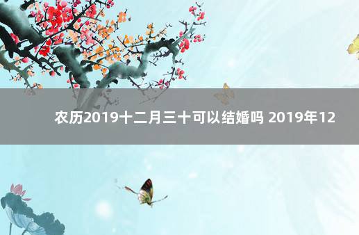 农历2019十二月三十可以结婚吗 2019年12月结婚黄道吉日