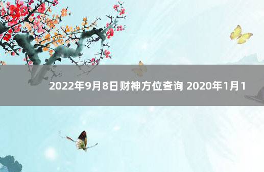 2022年9月8日财神方位查询 2020年1月15日财神方位