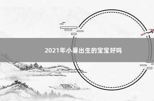 2021年小暑出生的宝宝好吗