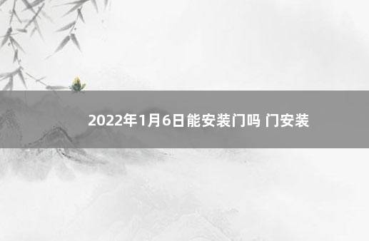 2022年1月6日能安装门吗 门安装