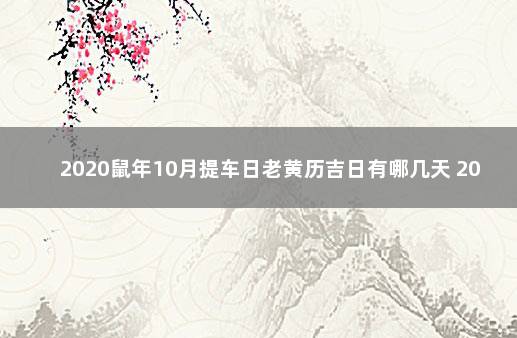 2020鼠年10月提车日老黄历吉日有哪几天 2020年提车黄道吉日一览表