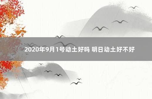 2020年9月1号动土好吗 明日动土好不好