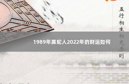 1989年属蛇人2022年的财运如何