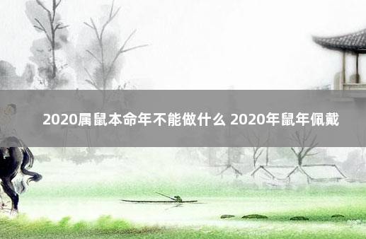 2020属鼠本命年不能做什么 2020年鼠年佩戴什么好