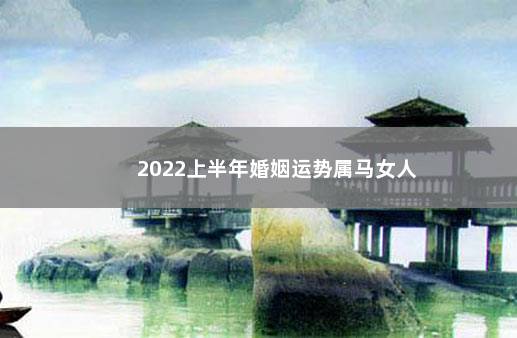 2022上半年婚姻运势属马女人